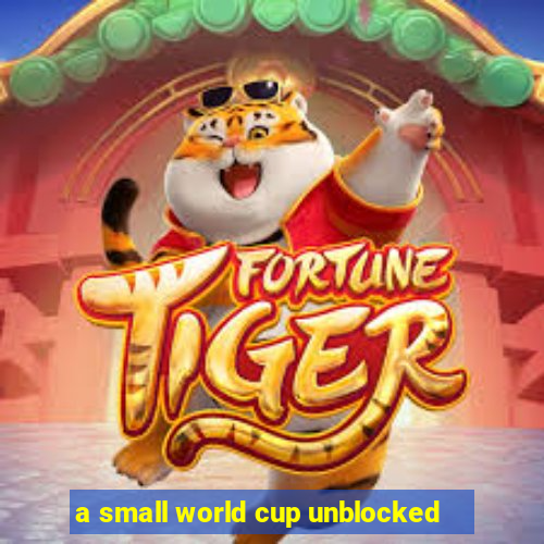 a small world cup unblocked